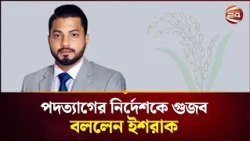 পদত্যাগের নির্দেশকে গুজব বললেন ইশরাক | Ishraque Hossain | Channel 24