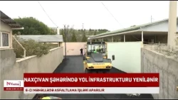 Naxçıvan şəhərində yol infrastrukturu yenilənir