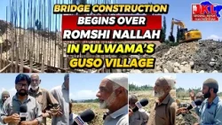 JKL Ground Report: Bridge Construction Begins Over Romshi Nallah in Pulwama’s Guso Village