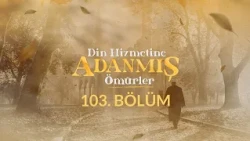 Erol Demir - Din Hizmetine Adanmış Ömürler 103.Bölüm