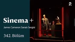 James Cameron Art Exhibition | Cinema+ | Episode 342