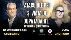 ATACURILE PSI ȘI VIAȚA DE DUPĂ MOARTE! CE TREBUIE SĂ ȘTIE FIECARE OM - CU DR. OVIDIU DRAGOȘ ARGEȘANU