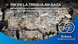 Enlace Internacional: Fin de la tregua en Gaza - Entrevista a Carolina Ferraris.