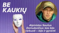 Alpinistas Saulius Damulevičius: kas bijo rizikuoti – bijo ir gyventi