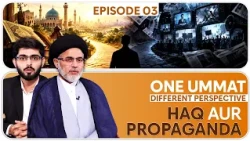 One Ummat Different Perspective || Haq aur Propaganda || Epi 03 || Mau. Kumail Asgar || Ata Abbas