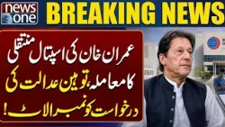 Imran Khan Hospital Transfer Case: Contempt Petition Gets Case Number | Major Court Update |News One