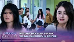 Mutiara dan Alea Diarak Dan Dituduh Maling? | Merangkai Kisah Indah - Episode 396