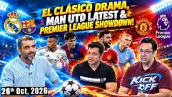 kickoff | El Clásico Drama, Man Utd Latest & Premier League Showdown! | 26-10-26