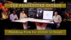 The Persecuted Church  Standing Firm for Christ in Kenya