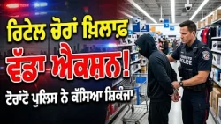 ਟੋਰਾਂਟੋ ਪੁਲਿਸ ਨੇ ਕੱਸਿਆ ਸ਼ਿਕੰਜਾ ਰਿਟੇਲ ਚੋਰਾਂ ਖ਼ਿਲਾਫ਼ ਵੱਡਾ ਐਕਸ਼ਨ!