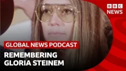 Feminist pioneer Gloria Steinem dies at 92 and other top news stories | Global News Podcast