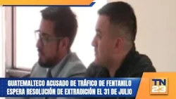 Guatemalan accused of fentanyl trafficking awaits extradition ruling on July 31
