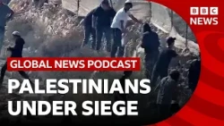 The siege of Palestinians, and Israeli settler violence in occupied West Bank | Global News Podcast