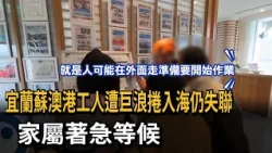 Workers at Su'ao Port in Yilan are still missing after being swept into the sea by giant waves; t...