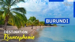 BURUNDI : Au cœur d'un des secrets les mieux gardés d’Afrique | Destination Francophonie