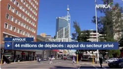 Afrique - 44 millions de déplacés : appui du secteur privé