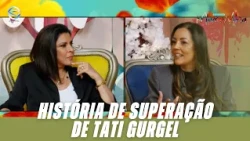 MARA MARAVILHA TELLS TATI GURGEL'S STORY OF OVERCOMING ADVERSITY | PROGRAMA MARAVILHA