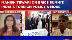 Manish Tewari Exclusive: Congress MP Opens Up On BRICS Summit, India's Foreign Policy & More | WATCH