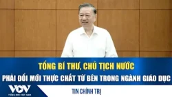 General Secretary, President: Must achieve substantive reform from within the education sector | VOV