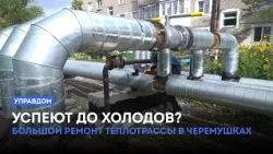 Успеют до холодов? Большой ремонт теплотрассы в Черемушках / «Управдом» (03.09.26)